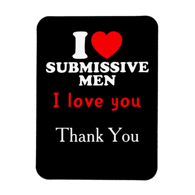 Magnet Flexible I Love Submissive Men-Funny Bold Statement Tee (Vertical)