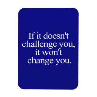 MAGNET FLEXIBLE IF IT DOESN'T CHALLENGE YOU WON'T CHANGE YOU MOTIF