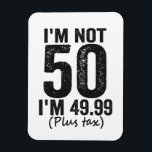 Magnet Flexible I'm Not 50 i'm 49.99 Plus Tax Funny Birthday<br><div class="desc">happy,  sarcastic,  birthday,  venin,  fathersday,  funny,  old,  maman,  humour,  family</div>