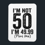 Magnet Flexible I'm Not 50 i'm 49.99 Plus Tax Funny Birthday<br><div class="desc">happy,  sarcastic,  birthday,  venin,  fathersday,  funny,  old,  maman,  humour,  family</div>