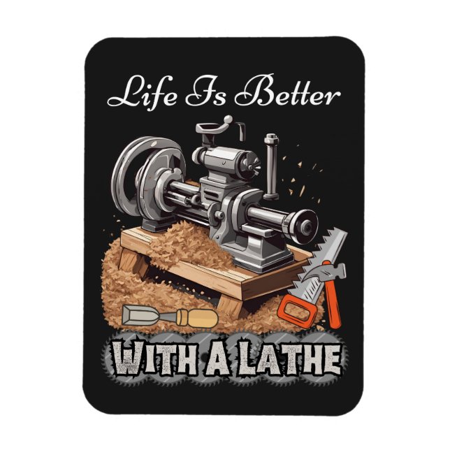 Magnet Flexible La Vie Est Meilleure Avec Une Lathe (Vertical)