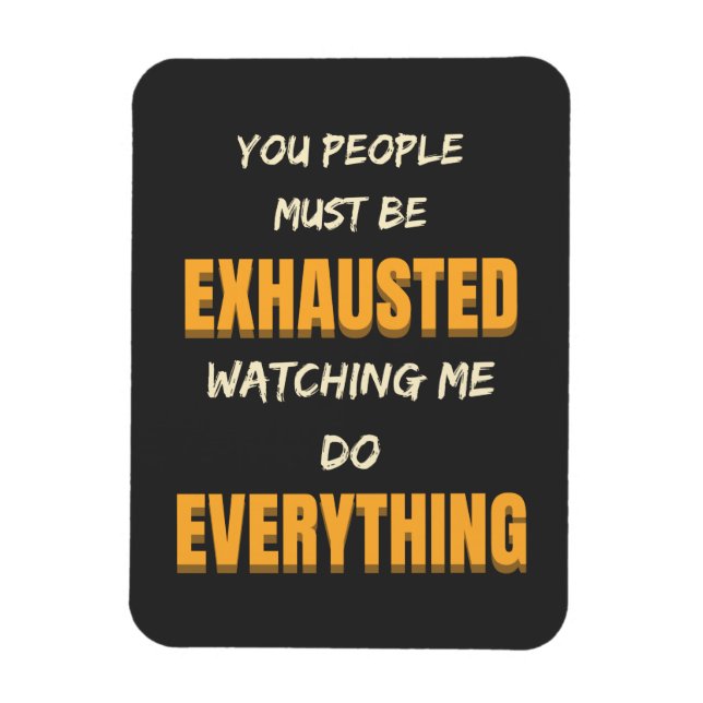 Magnet Flexible Tu Dois Être Épuisé À Me Regarder Faire Tout (Vertical)