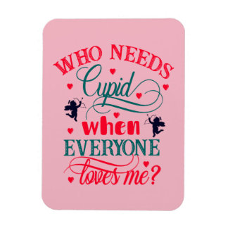 Magnet Flexible Who Needs Cupid When Everyone Loves Me, ZFJ