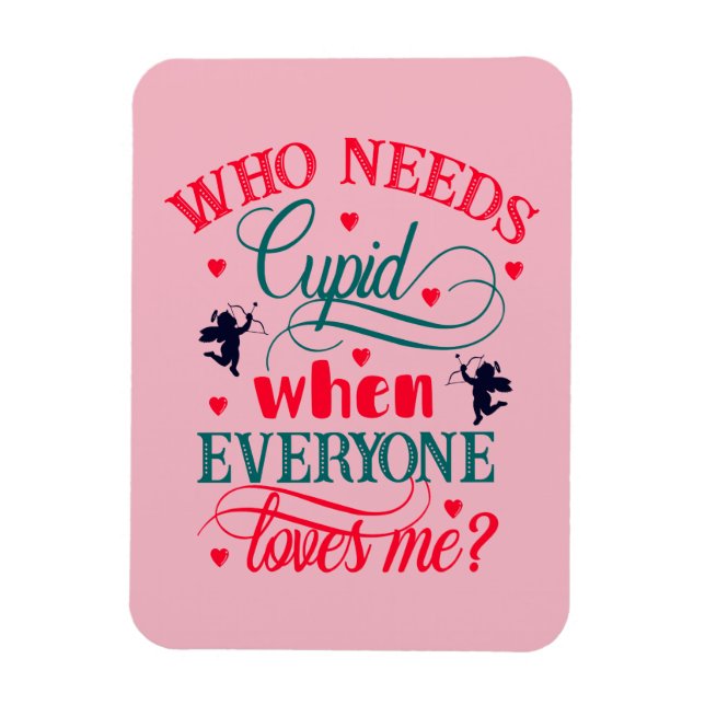 Magnet Flexible Who Needs Cupid When Everyone Loves Me, ZFJ (Vertical)