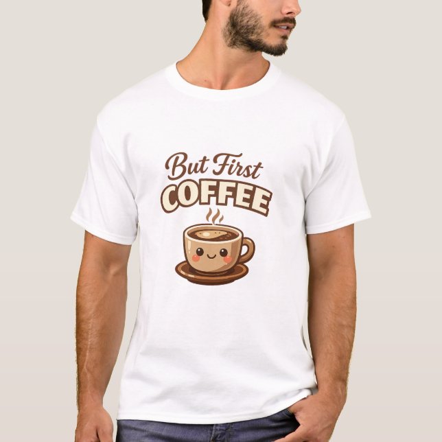 Mais d'abord T-shirt drôle pour amateur de café |  (Devant)