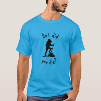 Mais êtes-vous mort en randonnée t-shirt