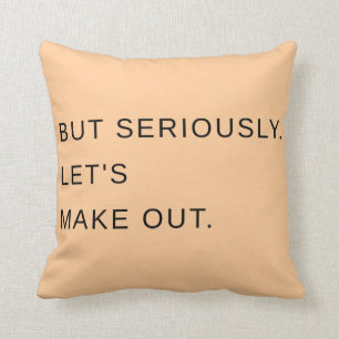 Mais sérieusement. Faisons. Coussin