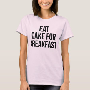Mangez Du Gâteau Pour Le Petit-Déjeuner T-Shirt 