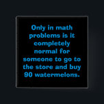 Math Button<br><div class="desc">Ce n'est qu'en maths qu'il est tout à fait normal que quelqu'un aille au magasin et achète 90 pastèques.</div>