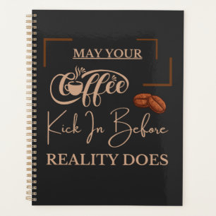 May your Coffee Kick In Before Reality Does
