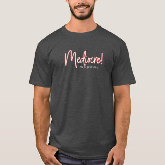 Mediocre ! est suffisant pour moi t-shirt