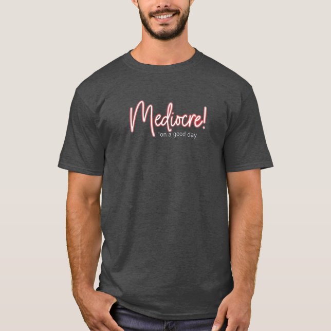 Mediocre ! est suffisant pour moi t-shirt (Devant)