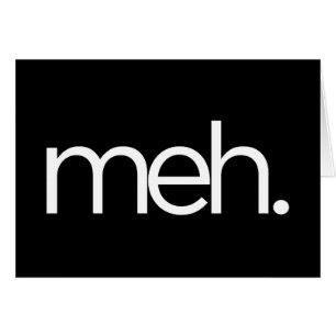 meh hein meh.