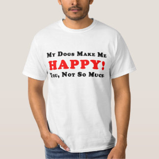 Mes chiens me rendent heureux ! T-shirt