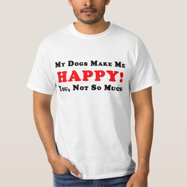Mes chiens me rendent heureux ! T-shirt (Devant)