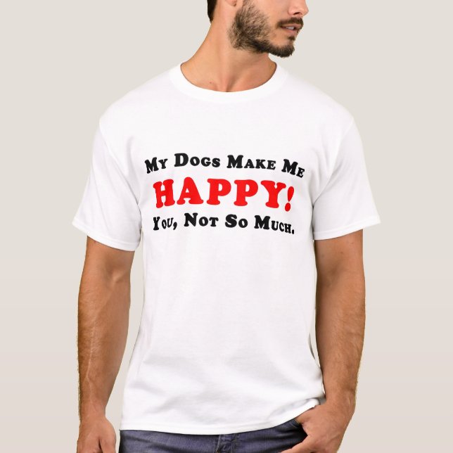 Mes chiens me rendent heureux ! T-shirt (Devant)