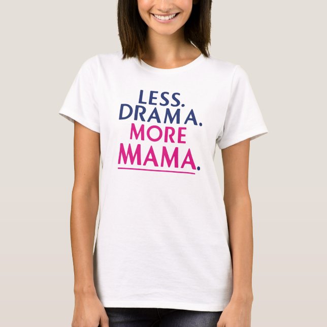 Moins de drame. Plus de T-shirt Mama. (Devant)