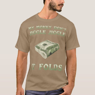Mon argent ne se mêle pas Jiggle It Folds T-Shirt