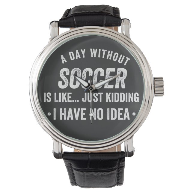 Montre A Day Without Soccer Is Like Just Kidding (devant)