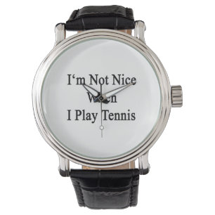 Montre Je ne suis pas Nice quand je joue au tennis