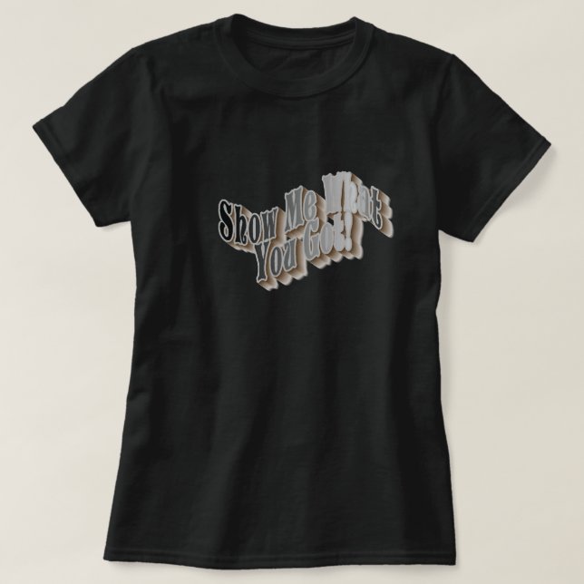 Montre-Moi Ce Que Tu As ! T-shirts (Design devant)