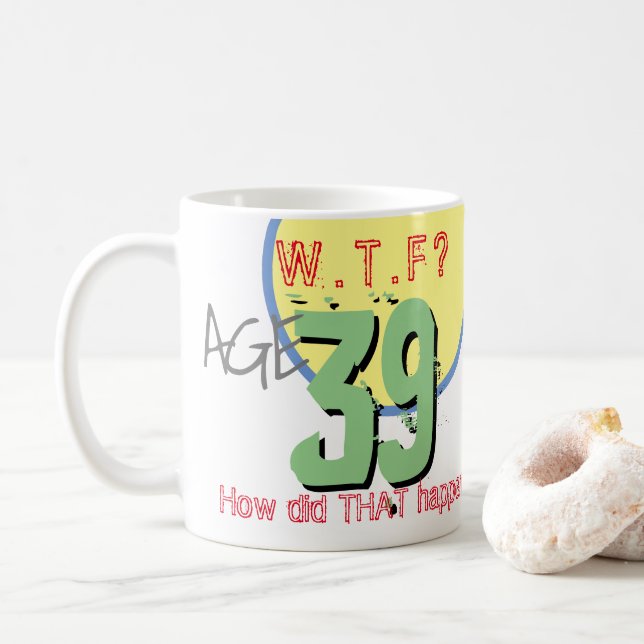 Mug 39 ans. WTF ? Comment Cela S'Est-Il Passé ? Annive (Avec donut)