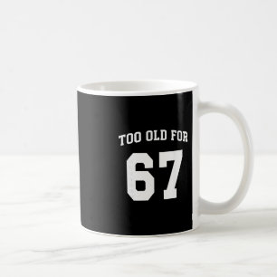 Mug 67 Meme Drôle Trop Vieux Pour Six Sept Enseignant