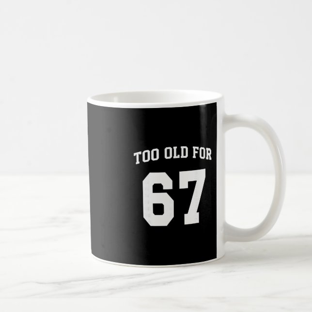 Mug 67 Meme Drôle Trop Vieux Pour Six Sept Enseignant  (Droite)