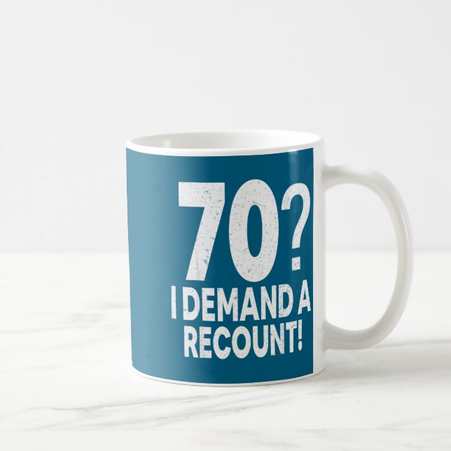 Mug 70 I Demand A Recount Seventy Years Old 70th Birth (Droite)