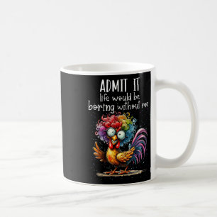 Mug Admettez-le La Vie Serait Ennuyeuse Sans Moi Drôle