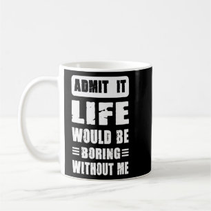 Mug Admettre que la vie serait ennuyeuse sans moi Cool