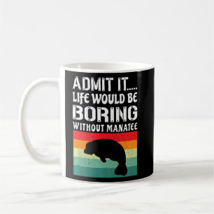 Mug Admettre Que La Vie Serait Ennuyeux Sans Manatee F