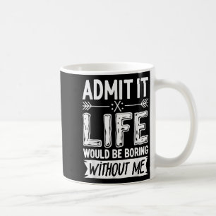 Mug Admettre Que La Vie Serait Ennuyeux Sans Moi Fun C
