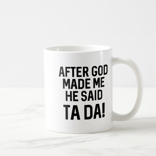 Mug After God Made Me He Said Ta Da Funny Christian  (Droite)