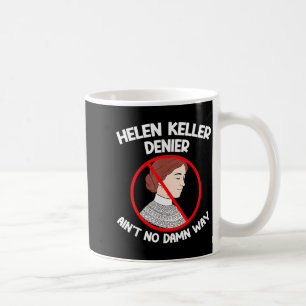 Mug Ain't No Way Denial Helen Keller Joke, Helen Denie