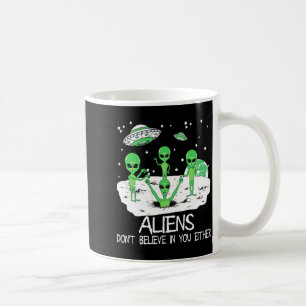 Mug Alien Ne Croit Pas En Vous Non Plus Drôle Alien Lo