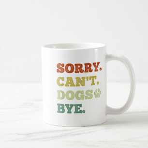 Mug Amusant chien Désolé ne peut pas Chiens Bye