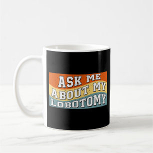 Mug Amusant Me Demandez À Propos De Ma Lobotomie Dire 