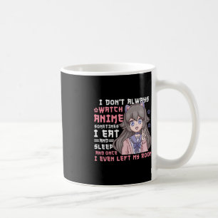 Mug Anime Girl I Dont Always Watch Anime Funny