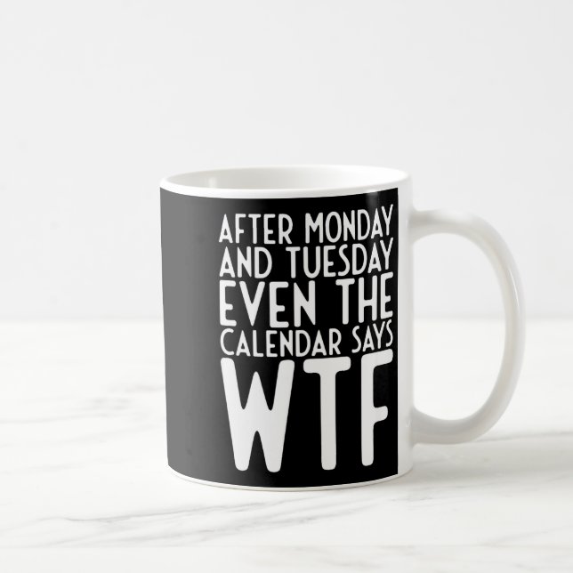 Mug Après lundi et mardi même calendrier dit Wtf  (Droite)