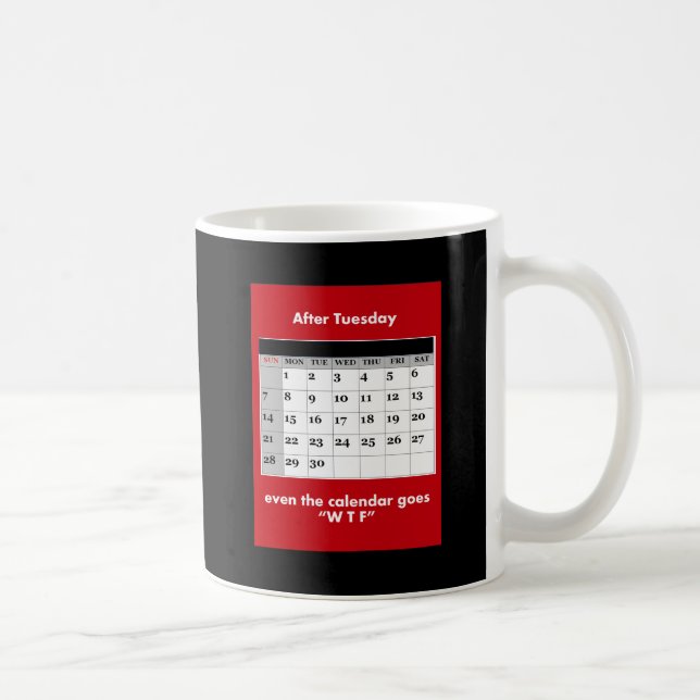 Mug Après mardi, même le calendrier va WTF. (Droite)