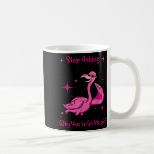 Mug Arrête de demander pourquoi je suis fou, ne demand