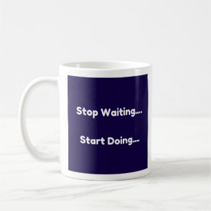 Mug Arrêtez d'attendre...Commencez à faire