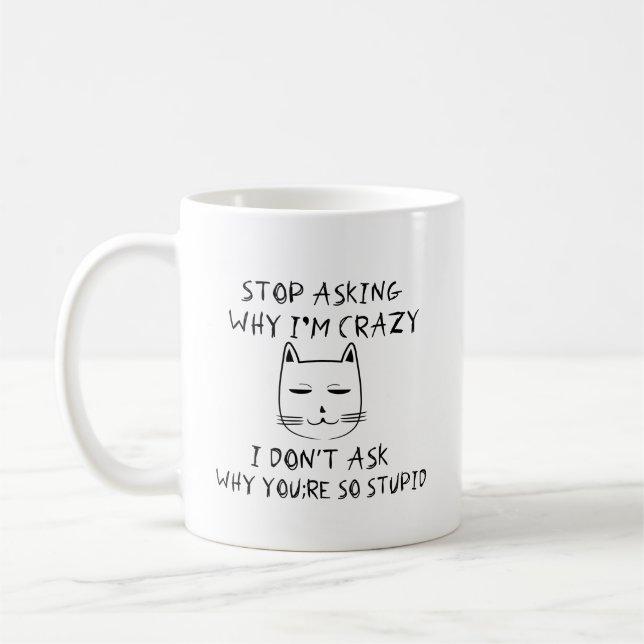 Mug Arrêtez de demander pourquoi je suis fou Je ne dem (Gauche)