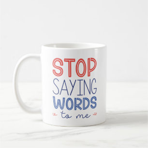 Mug Arrêtez De Me Dire Des Mots