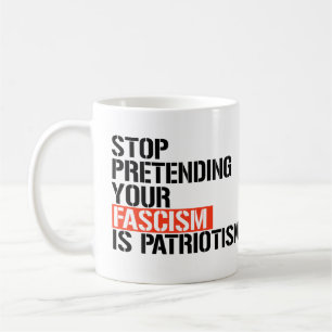 Mug Arrêtez de prétendre que votre fascisme est patrio