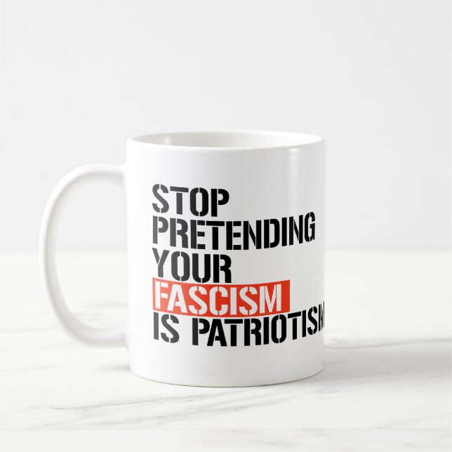 Mug Arrêtez de prétendre que votre fascisme est patrio (Gauche)