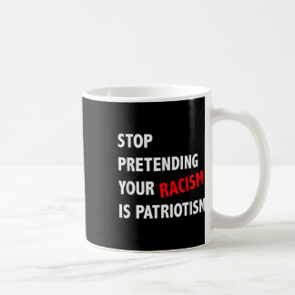 Mug Arrêtez de prétendre que votre racisme est patriot
