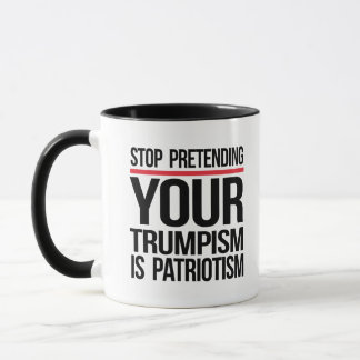 Mug Arrêtez de prétendre que votre Trumpisme est patri