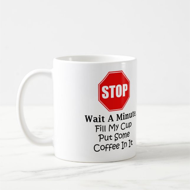 Mug Arrêtez et attendez une minute, remplissez ma (Gauche)